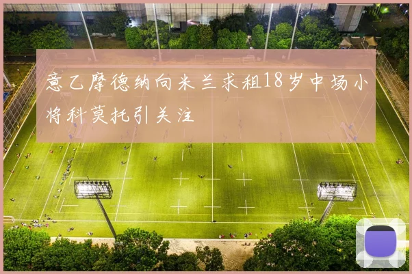 意乙摩德纳向米兰求租18岁中场小将科莫托引关注